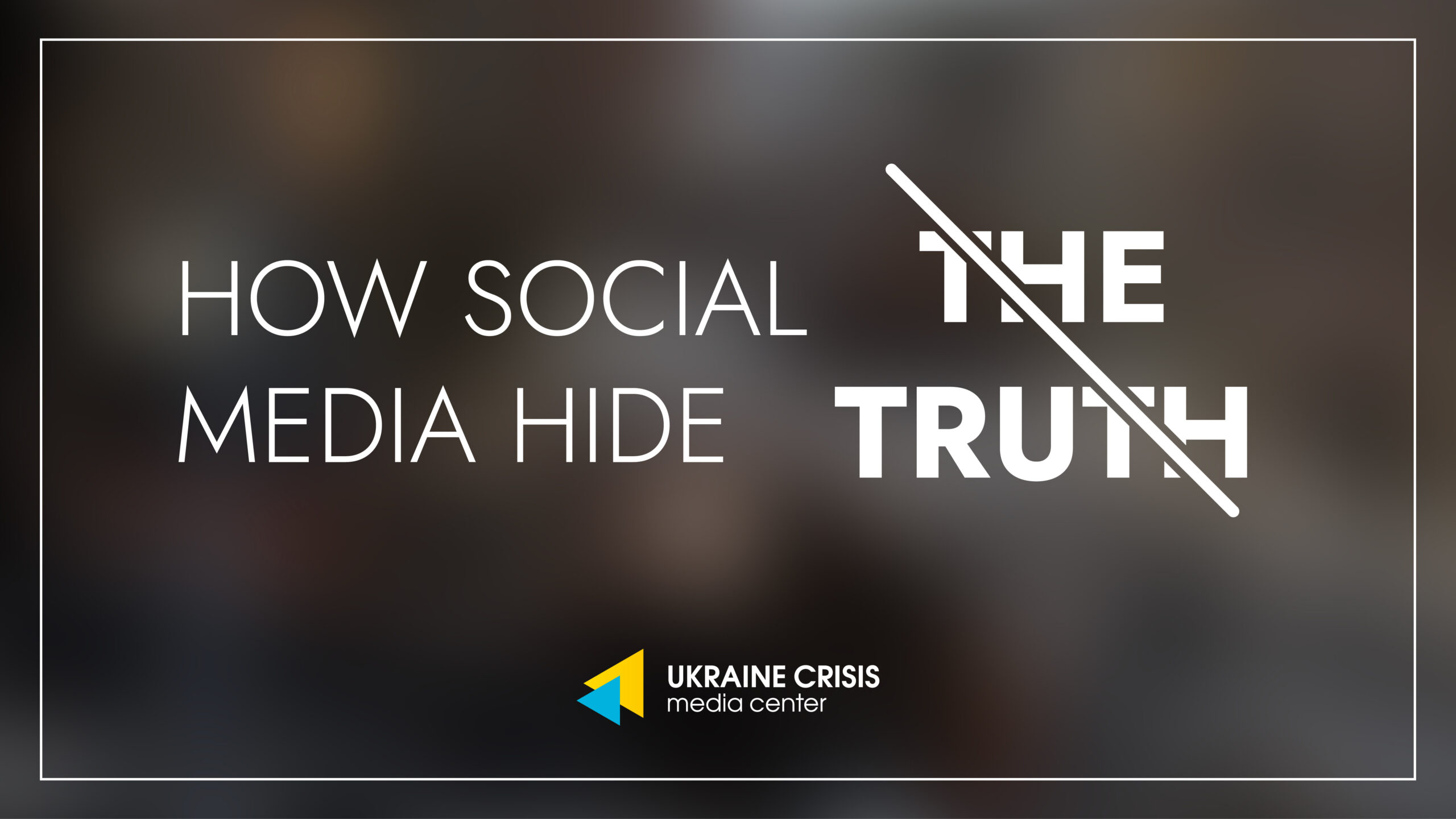 How Social Media Hide The Truth | UACRISIS.ORG